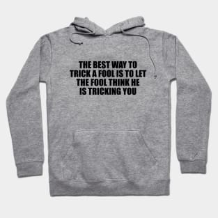 The best way to trick a fool is to let the fool think he is tricking you Hoodie